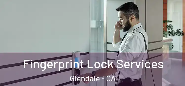 Fingerprint Lock Services Glendale - CA