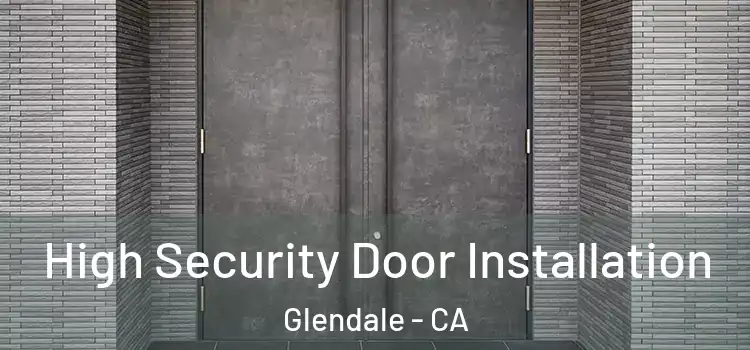  High Security Door Installation Glendale - CA